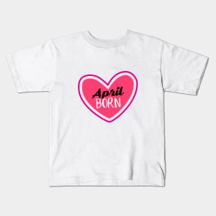 April Born Birthday month April heart Kids T-Shirt